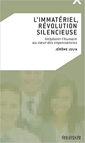 « L’immatériel, révolution silencieuse – (re)placer l’humain au cœur des organisations », par Jérôme Julia